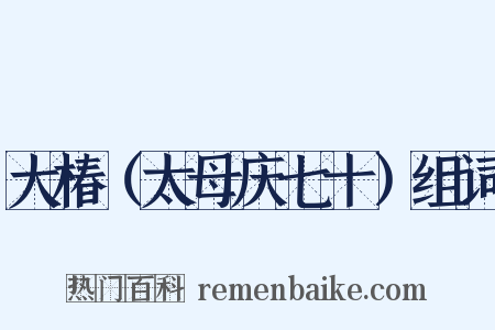 大椿（太母庆七十）组词是什么意思的图片